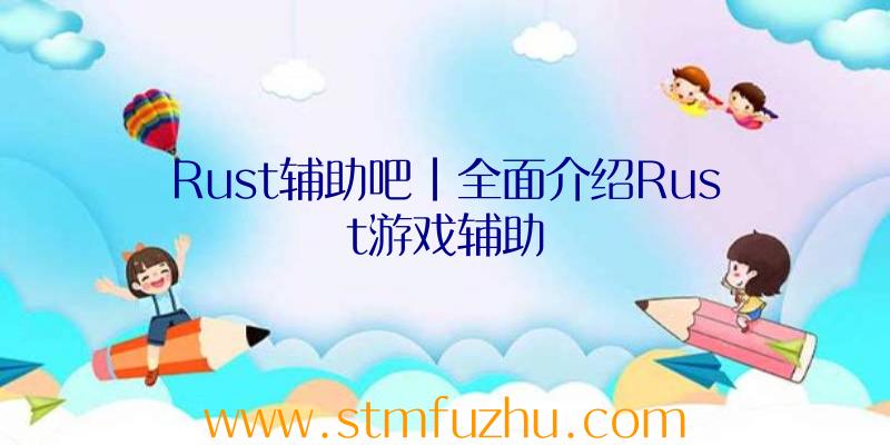 Rust辅助吧|全面介绍Rust游戏辅助